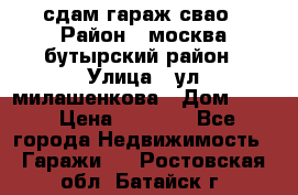 сдам гараж свао › Район ­ москва бутырский район › Улица ­ ул милашенкова › Дом ­ 12 › Цена ­ 3 000 - Все города Недвижимость » Гаражи   . Ростовская обл.,Батайск г.